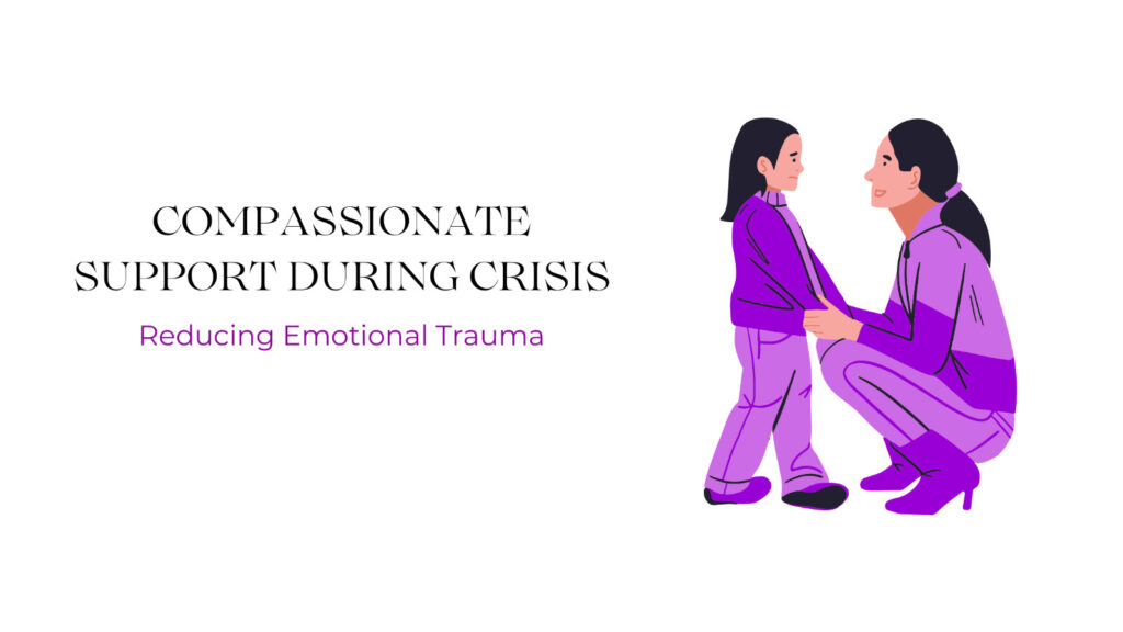 Reducing Emotional Trauma: Compassionate Support During Crisis